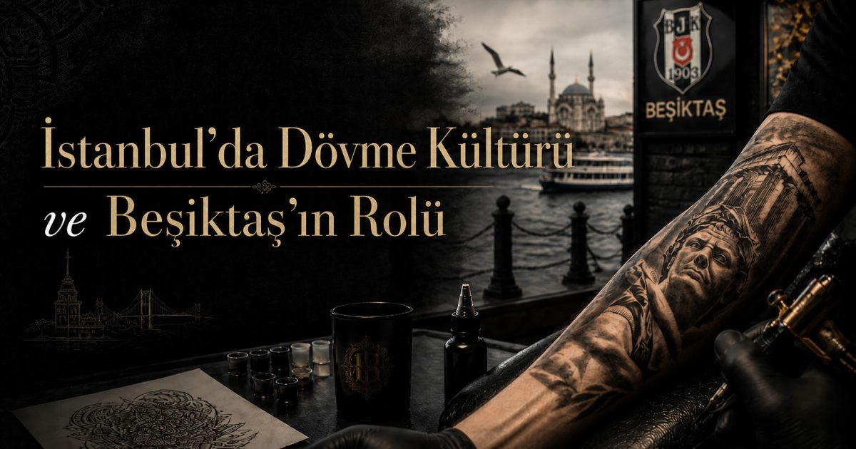 İstanbul'da Dövme Kültürü ve Beşiktaş'ın Rolü