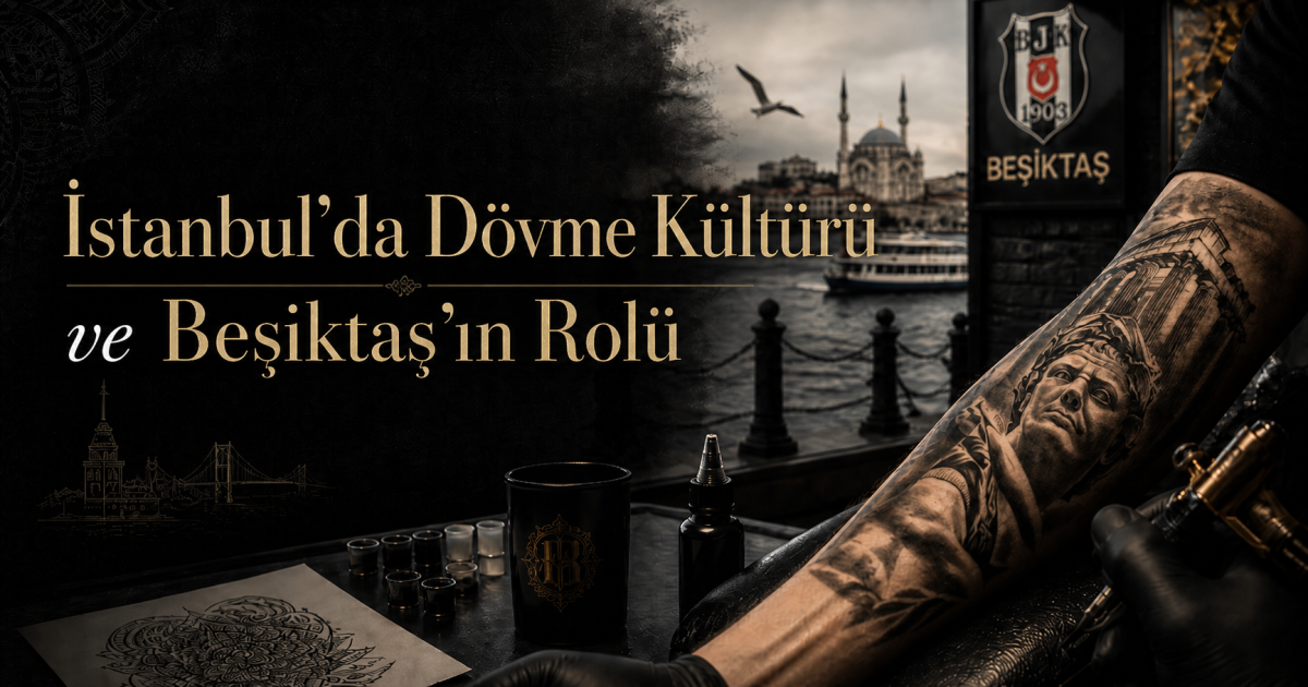 İstanbul'da Dövme Kültürü ve Beşiktaş'ın Rolü